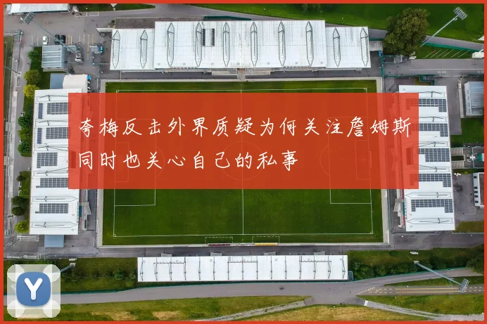 夸梅反击外界质疑为何关注詹姆斯同时也关心自己的私事
